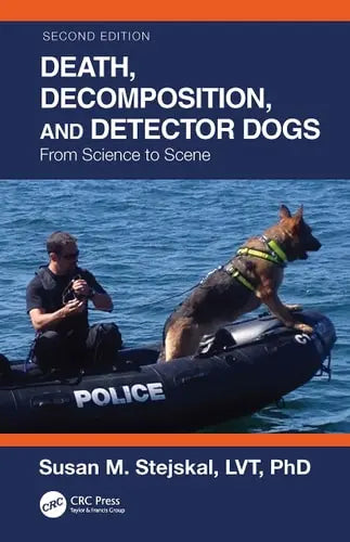 Death, Decomposition, and Detector Dogs From Science to Scene by Susan M. Stejskal