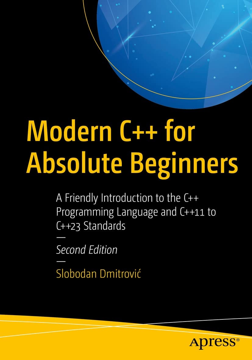 Modern C++ for Absolute Beginners A Friendly Introduction to the C++ Programming Language and C++11 to C++23 Standards by Slobodan Dmitrović