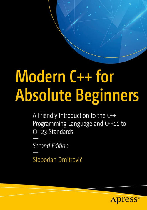 Modern C++ for Absolute Beginners A Friendly Introduction to the C++ Programming Language and C++11 to C++23 Standards by Slobodan Dmitrović