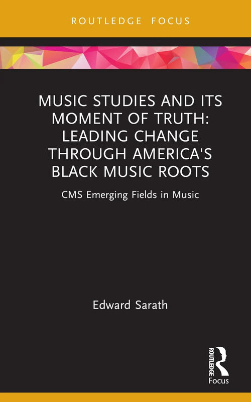 Music Studies and Its Moment of Truth Leading Change Through America's Black Music Roots by Edward Sarath