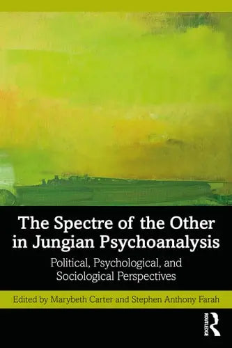 The Spectre of the Other in Jungian Psychoanalysis Political, Psychological, and Sociological Perspectives Routledge, Taylor & Francis Group