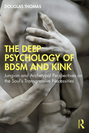 The Deep Psychology of BDSM and Kink Jungian and Archetypal Perspectives on the Soul's Transgressive – book cover