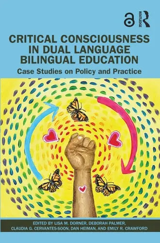 Critical Consciousness in Dual Language Bilingual Education Case Studies on Policy and Practice Routledge, Taylor & Francis Group