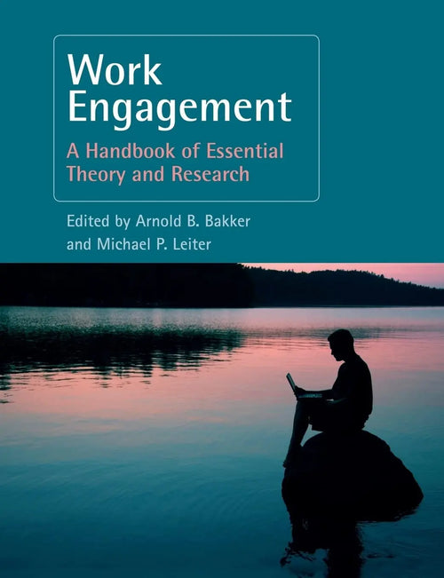 Work Engagement A Handbook of Essential Theory and Research by Arnold B. Bakker