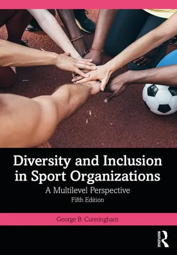Diversity and Inclusion in Sport Organizations A Multilevel Perspective by George B. Cunningham