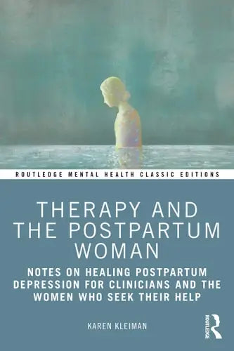 Therapy and the Postpartum Woman Notes on Healing Postpartum Depression for Clinicians and the Women Who Seek Their Help by Karen Kleiman