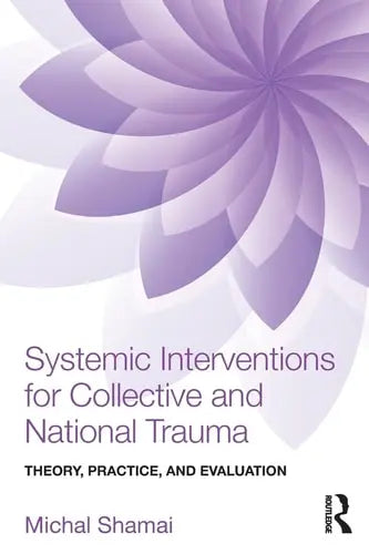 Systemic Interventions for Collective and National Trauma Theory, Practice and Evaluation Routledge