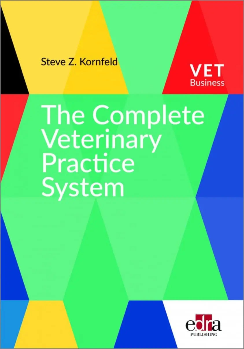 The Complete Veterinary Practice System A Guide for Creating Your Dream Practice and Career
