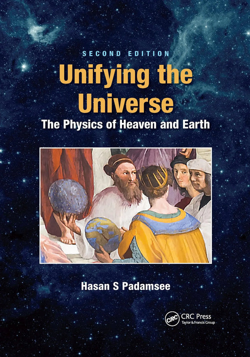 Unifying the Universe The Physics of Heaven and Earth by Hasan S Padamsee