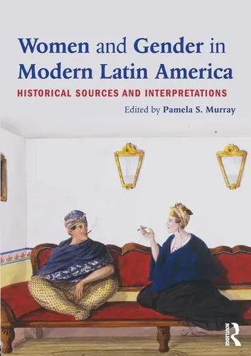 Women and Gender in Modern Latin America Historical Sources and Interpretations Routledge