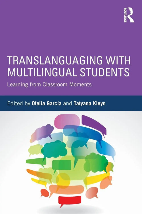 Translanguaging with Multilingual Students Learning from Classroom Moments by Ofelia García