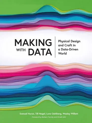 Making with Data Physical Design and Craft in a Data- Driven World
