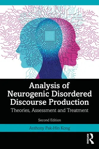 Analysis of Neurogenic Disordered Discourse Production Theories, Assessment and Treatment by Anthony Pak-Hin Kong