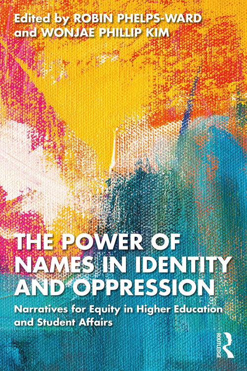 The Power of Names in Identity and Oppression Narratives for Equity in Higher Education and Student Affairs by Robin Phelps-Ward
