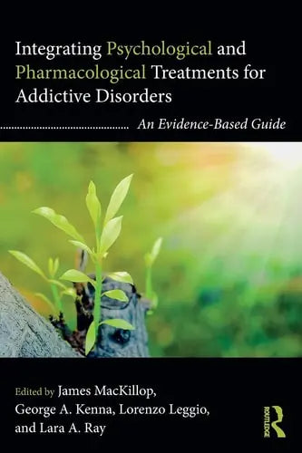 Integrating Psychological and Pharmacological Treatments for Addictive Disorders An Evidence-Based Guide