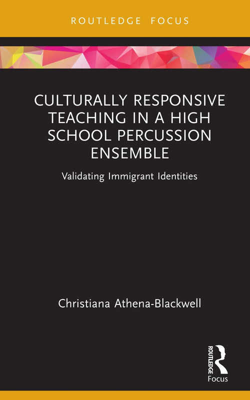 Culturally Responsive Teaching in a High School Percussion Ensemble Validating Immigrant Identities by Christiana Athena-Blackwell