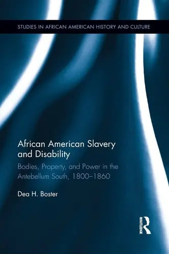 African American Slavery and Disability Bodies, Property and Power in the Antebellum South, 1800-1860 Routledge