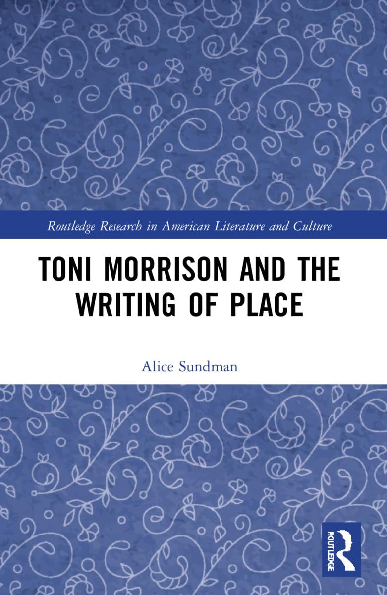 Toni Morrison and the Writing of Place Routledge, Taylor & Francis Group