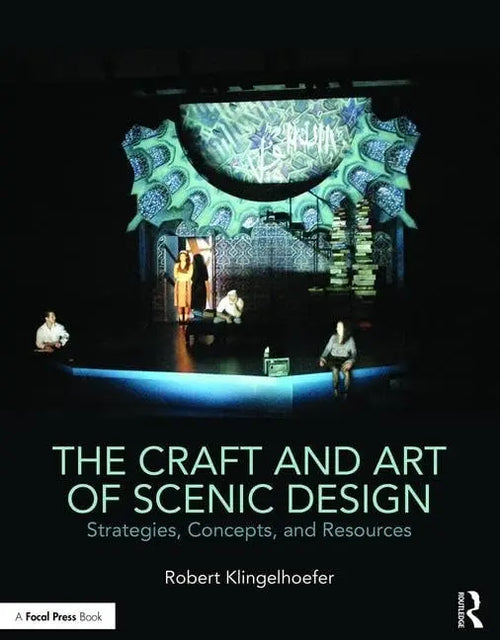 The Craft and Art of Scenic Design Strategies, Concepts, and Resources by Robert Klingelhoefer