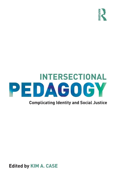 Intersectional Pedagogy Complicating Identity and Social Justice by Kim Case