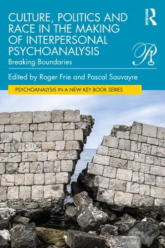 Culture, Politics and Race in the Making of Interpersonal Psychoanalysis Breaking Boundaries by Roger Frie