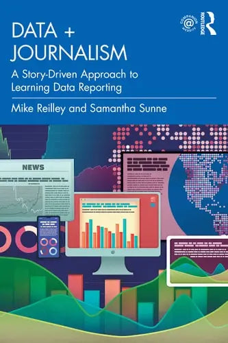 Data + Journalism A Story-driven Approach to Learning Data Reporting Routledge, Taylor & Francis Group
