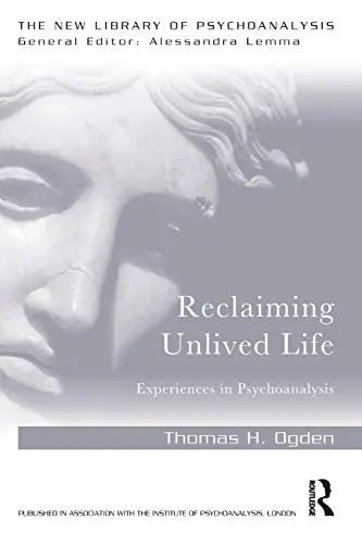 Reclaiming Unlived Life Experiences in Psychoanalysis Routledge, Taylor & Francis Group