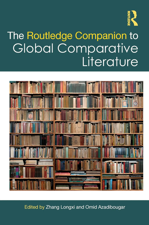 The Routledge Companion to Global Comparative Literature by Zhang Longxi