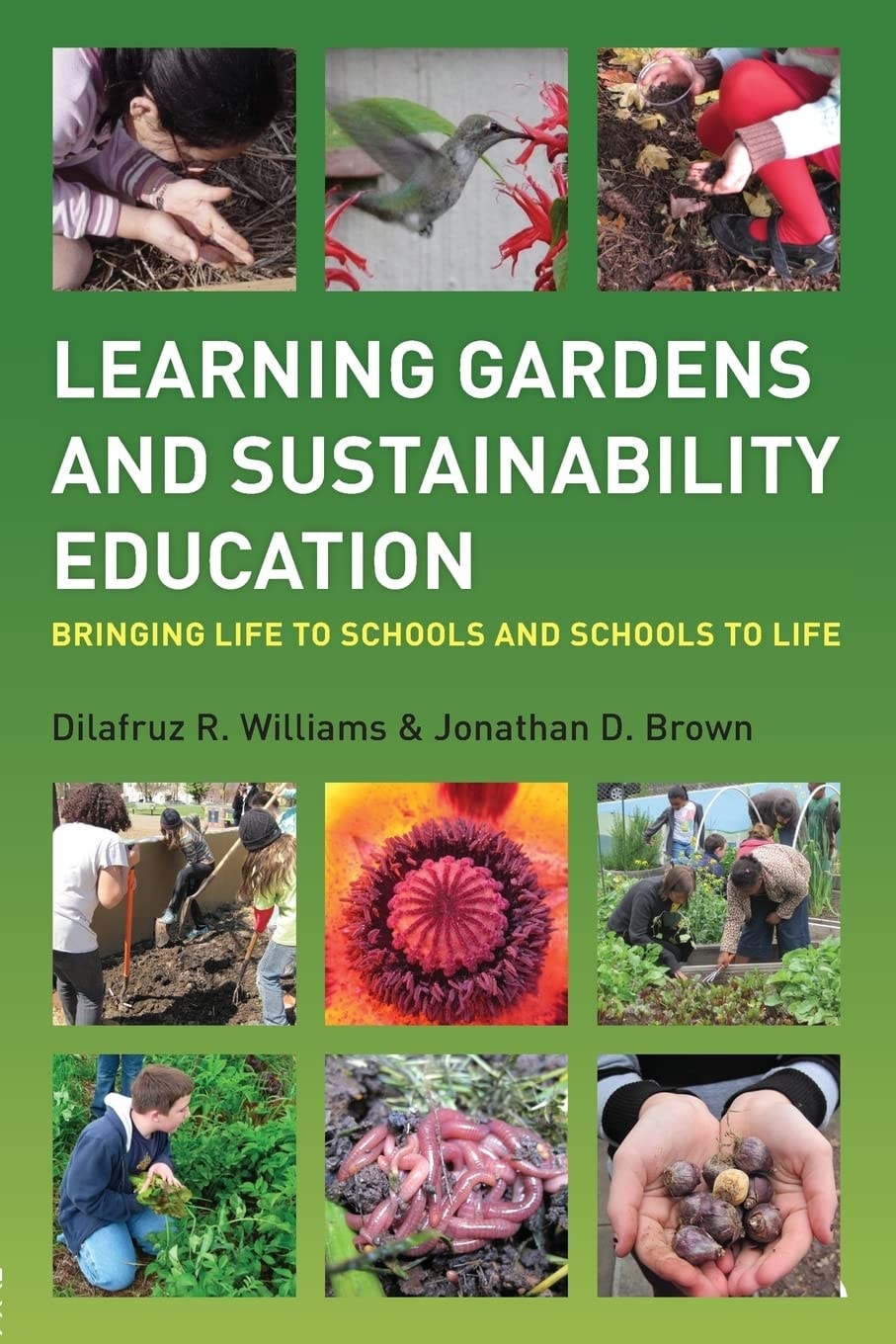 Learning Gardens and Sustainability Education Bringing Life to Schools and Schools to Life by Dilafruz R. Williams