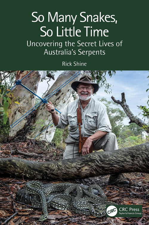 So Many Snakes, So Little Time Uncovering the Secret Lives of Australia's Serpents by Rick Shine