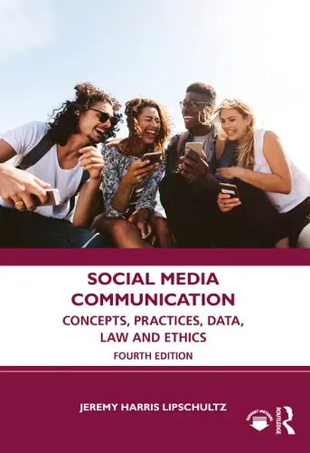 Social Media Communication Concepts, Practices, Data, Law and Ethics