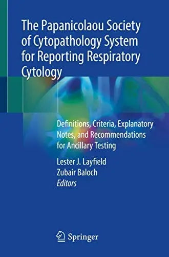 The Papanicolaou Society of Cytopathology System for Reporting Respiratory Cytology Definitions, Criteria, Explanatory Notes, and Recommendations for Ancillary Testing Springer International Publishing