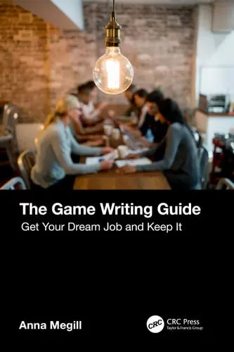 The Game Writing Guide Get Your Dream Job and Keep It CRC Press