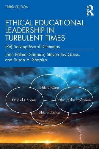 Ethical Educational Leadership in Turbulent Times (re)solving Moral Dilemmas