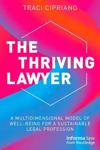 The Thriving Lawyer A Multidimensional Model of Well-Being for a Sustainable Legal Profession Routledge