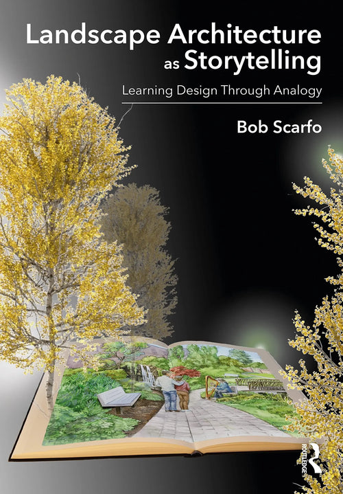 Landscape Architecture as Storytelling Learning Design Through Analogy by Robert Arthur Scarfo