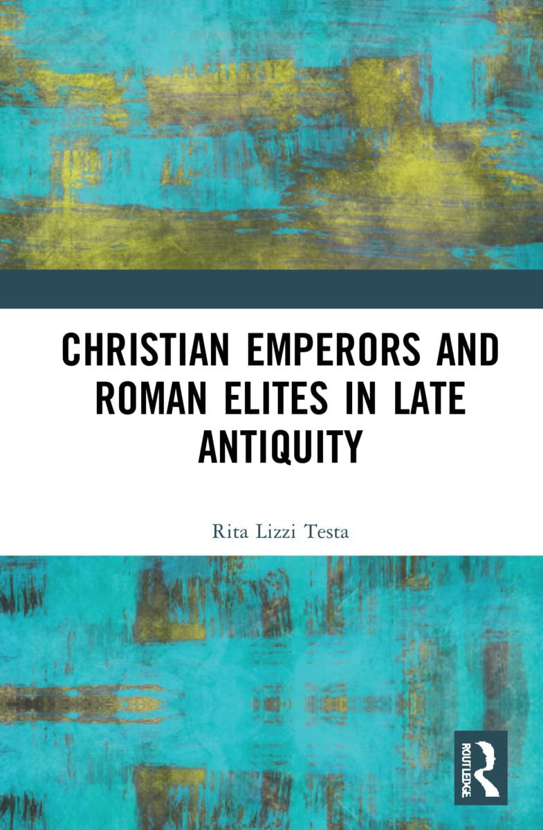 Christian Emperors and Roman Elites in Late Antiquity Routledge
