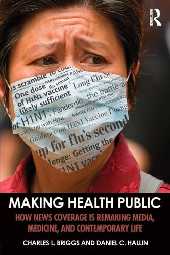 Making Health Public How News Coverage is Remaking Media, Medicine, and Contemporary Life by Charles L. Briggs – book cover