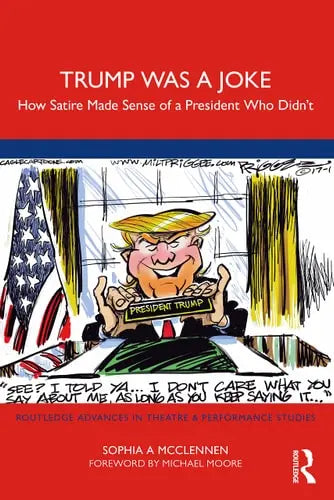 Trump was a Joke How Satire Made Sense of a President who Didn't by Sophia A. McClennen