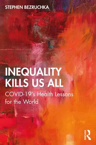 Inequality Kills Us All COVID-19's Health Lessons for the World Routledge, Taylor & Francis Group