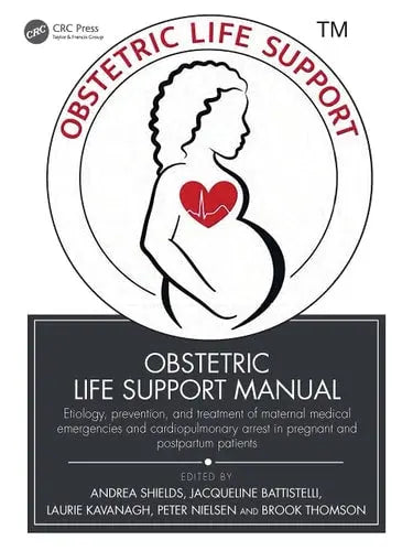 Obstetric Life Support Manual Etiology, Prevention, and Treatment of Maternal Medical Emergencies and Cardiopulmonary Arrest in Pregnant and Postpartum Patients Taylor & Francis Group