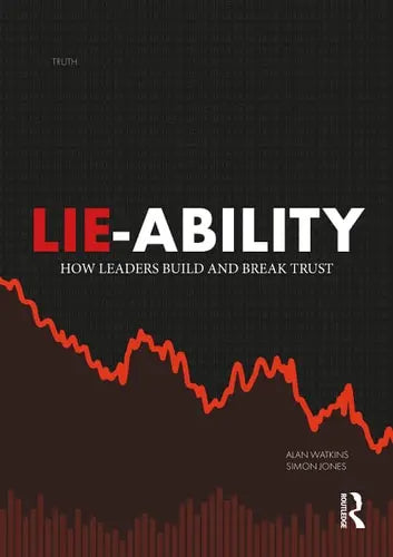 Lie-Ability How Leaders Build and Break Trust Routledge, Taylor & Francis Group