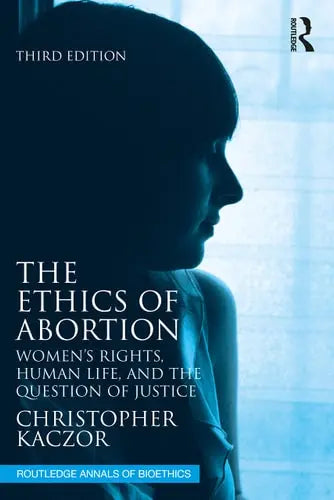 The Ethics of Abortion Women's Rights, Human Life, and the Question of Justice Routledge