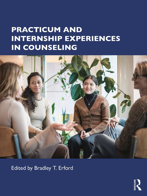 Practicum and Internship Experiences in Counseling by Bradley T. Erford