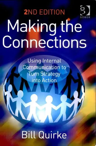 Making the Connections Using Internal Communication to Turn Strategy Into Action by Bill Quirke