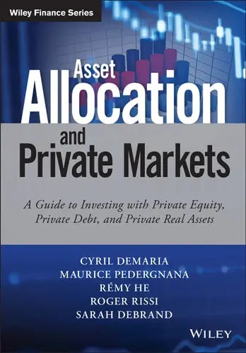 Asset Allocation and Private Markets A Guide to Investing with Private Equity, Private Debt, and Private Real Assets John Wiley & Sons