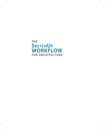 The SketchUp Workflow for Architecture Modeling Buildings, Visualizing Design, and Creating Construction Documents with SketchUp Pro and LayOut by Michael Brightman