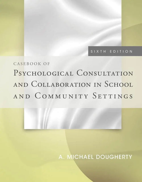 Casebook of Psychological Consultation and Collaboration in School and Community Settings by A. Michael Dougherty