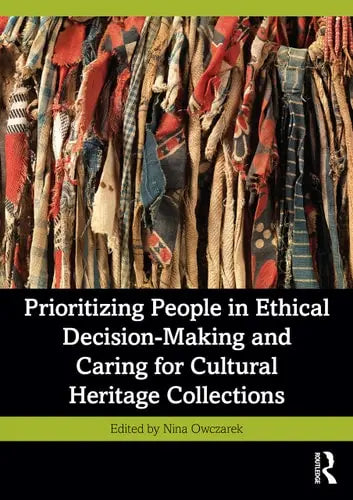Prioritizing People in Ethical Decision-making and Caring for Cultural Heritage Collections Routledge