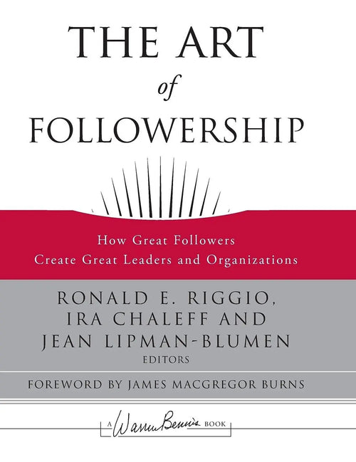 The Art of Followership How Great Followers Create Great Leaders and Organizations by Ronald E. Riggio